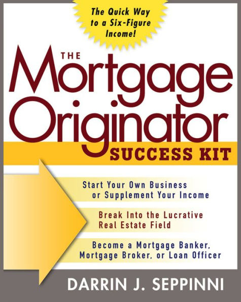 The Mortgage Originator Success Kit: The Quick Way to a Six-Figure Income