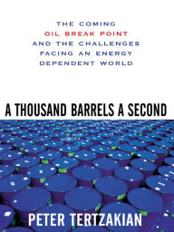 Title: A Thousand Barrels a Second: The Coming Oil Break Point and the Challenges Facing an Energy Dependent World, Author: Peter Tertzakian