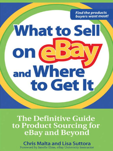 What to Sell on eBay and Where to Get It: The Definitive Guide to Product Sourcing for eBay and Beyond