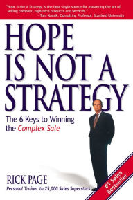 Title: Hope Is Not a Strategy: The 6 Keys to Winning the Complex Sale: The 6 Keys to Winning the Complex Sale, Author: Rick Page