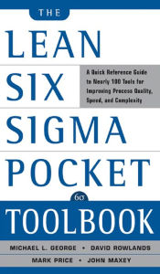 Title: The Lean Six Sigma Pocket Toolbook: A Quick Reference Guide to Nearly 100 Tools for Improving Quality and Speed, Author: Michael L. George Sr.