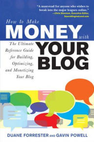 Title: How to Make Money with Your Blog: The Ultimate Reference Guide for Building, Optimizing, and Monetizing Your Blog, Author: Duane Forrester