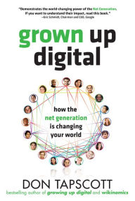 Title: Grown up Digital: How the Net Generation Is Changing Your World / Edition 1, Author: Don Tapscott