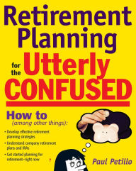 Title: Retirement Planning for the Utterly Confused, Author: Paul Petillo