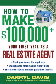 Title: How to Make $100,000+ Your First Year as a Real Estate Agent, Author: Darryl Davis