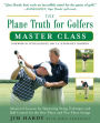 The Plane Truth for Golfers Master Class: Advanced Lessons for Improving Swing Technique and Ball Control for the One- and Two-Plane Swings