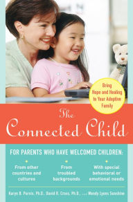 Title: The Connected Child: Bring Hope and Healing to Your Adoptive Family: Bring Hope and Healing to Your Adoptive Family, Author: Karyn B. Purvis