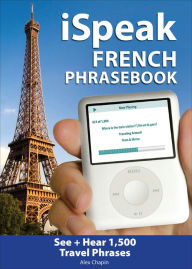 Title: iSpeak French Phrasebook: The Ultimate Audio + Visual Phrasebook for Your iPod, Author: Alex Chapin