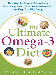 Title: The Ultimate Omega-3 Diet: Maximize the Power of Omega-3s to Supercharge Your Health, Battle Inflammation, and Keep Your Mind S, Author: Evelyn Tribole MS