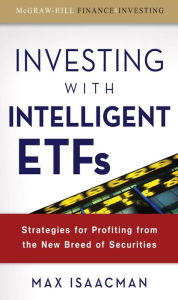 Title: Investing with Intelligent ETFs: Strategies for Profiting from the New Breed of Securities, Author: Max Isaacman