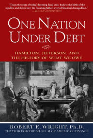 Title: One Nation Under Debt: Hamilton, Jefferson, and the History of What We Owe, Author: Robert E. Wright