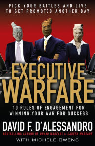 Title: Executive Warfare: 10 Rules of Engagement for Winning Your War for Success: Pick Your Battles and Live to Get Promoted Another Day, Author: David D'Alessandro