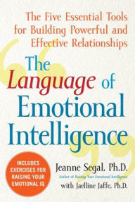 Title: The Language of Emotional Intelligence: The Five Essential Tools for Building Powerful and Effective Relationships, Author: Jeanne Segal