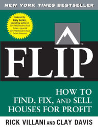 Title: Flip: How to Find, Fix, and Sell Houses for Profit, Author: Rick Villani