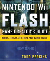 Title: Nintendo Wii Flash Game Creator's Guide, Author: Todd Perkins