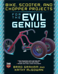Title: Bike, Scooter, and Chopper Projects for the Evil Genius, Author: Brad Graham