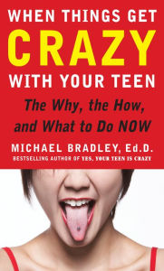 Title: When Things Get Crazy with Your Teen: The Why, the How, and What to do Now, Author: Mike Bradley