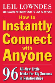 Title: How to Instantly Connect with Anyone: 96 All-New Little Tricks for Big Success in Relationships, Author: Leil Lowndes