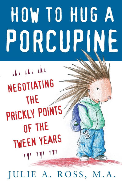 How to Hug a Porcupine: Negotiating the Prickly Points of the Tween Years