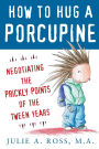 How to Hug a Porcupine: Negotiating the Prickly Points of the Tween Years