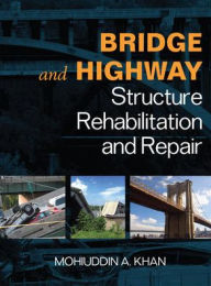 Title: Bridge and Highway Structure Rehabilitation and Repair / Edition 1, Author: Mohiuddin A. Khan