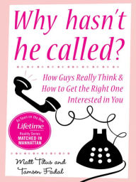 Title: Why Hasn't He Called?: New York's Top Date Doctors Reveal How Guys Really Think and How to Get the Right One Interested, Author: Matt Titus