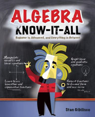 Title: Algebra Know-It-All: Beginner to Advanced, and Everything in Between / Edition 1, Author: Stan Gibilisco