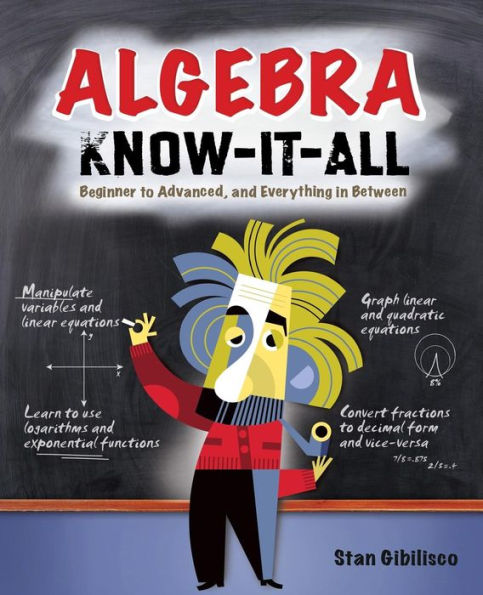 Algebra Know-It-All: Beginner to Advanced, and Everything in Between / Edition 1