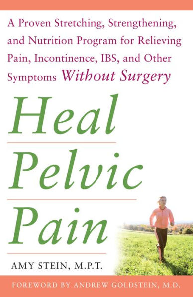 Heal Pelvic Pain: The Proven Stretching, Strengthening, and Nutrition Program for Relieving Pain, Incontinence, I.B.S, and Other Symptoms Without Surgery