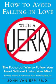 Title: How to Avoid Falling in Love with a Jerk, Author: John Van Epp