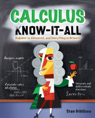 Title: Calculus Know-It-ALL: Beginner to Advanced, and Everything in Between, Author: Stan Gibilisco