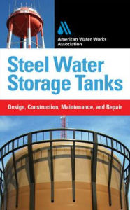 Title: Steel Water Storage Tanks: Design, Construction, Maintenance, and Repair / Edition 1, Author: American Water Works Association