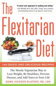 Title: The Flexitarian Diet: The Mostly Vegetarian Way to Lose Weight, Be Healthier, Prevent Disease, and Add Years to Your Life: The Mostly Vegetarian Way to Lose Weight, Be Healthier, Prevent Disease, and Add Years to Your Life, Author: Dawn Jackson Blatner