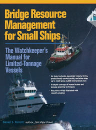 Title: Bridge Resource Management for Small Ships: The Watchkeeper's Manual for Limited-Tonnage Vessels / Edition 1, Author: Daniel Parrott