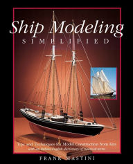 Title: Ship Modeling Simplified: Tips and Techniques for Model Construction from Kits, Author: Frank Mastini