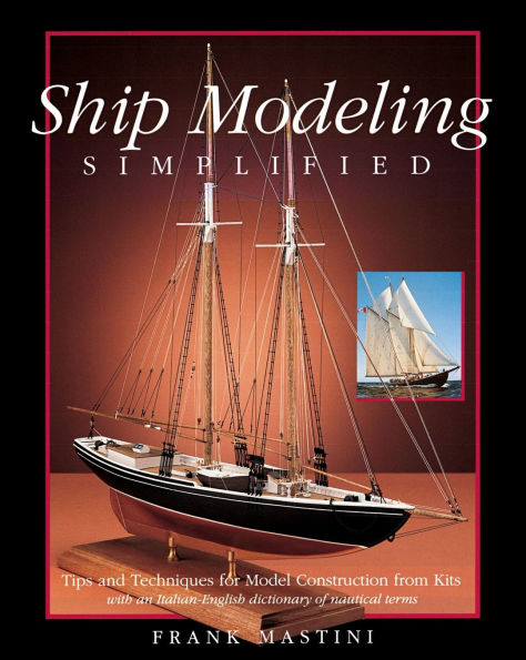 Ship Modeling Simplified: Tips and Techniques for Model Construction from Kits