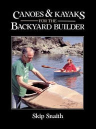 Title: Canoes and Kayaks for the Backyard Builder, Author: Skip Snaith