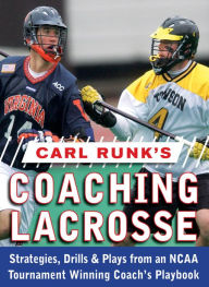 Title: Carl Runk's Coaching Lacrosse: Strategies, Drills, & Plays from an NCAA Tournament Winning Coach's Playbook, Author: Carl Runk