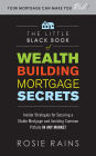 The Little Black Book of Wealth Building Mortgage Secrets: Insider Strategies for Securing a Stable Mortgage and Avoiding Common Pitfalls in Any Market