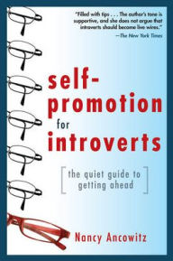 Title: Self-Promotion for Introverts: The Quiet Guide to Getting Ahead / Edition 1, Author: Nancy Ancowitz