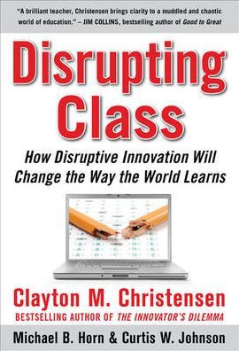 Disrupting Class: How Disruptive Innovation Will Change the Way the World Learns / Edition 1