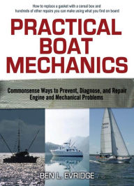 Title: Practical Boat Mechanics: Commonsense Ways to Prevent, Diagnose, and Repair Engines and Mechanical Problems, Author: Ben L. Evridge