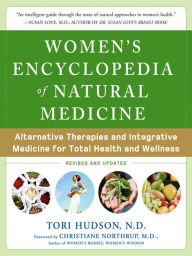 Title: Women's Encyclopedia of Natural Medicine: Alternative Therapies and Integrative Medicine for Total Health and Wellness, Author: Tori Hudson