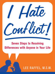 Title: I Hate Conflict!: Seven Steps to Resolving Differences with Anyone in Your Life, Author: Lee Raffel