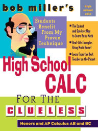 Title: Bob Miller's High School Calc for the Clueless - Honors and AP Calculus AB & BC, Author: Bob Miller