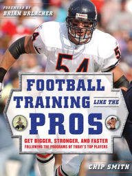 Title: Football Training Like the Pros: Get Bigger, Stronger, and Faster Following the Programs of Today's Top Players, Author: Chip Smith