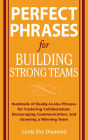 Perfect Phrases for Building Strong Teams: Hundreds of Ready-to-Use Phrases for Fostering Collaboration, Encouraging Communication, and Growing a