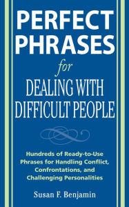 Title: Perfect Phrases for Dealing with Difficult People: Hundreds of Ready-to-Use Phrases for Handling Conflict, Confrontations and Challenging Personalities: Hundreds of Ready-to-Use Phrases for Handling Conflict, Confrontations and Challenging Personalities, Author: Susan Benjamin