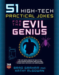 Title: 51 High-Tech Practical Jokes for the Evil Genius, Author: Brad Graham