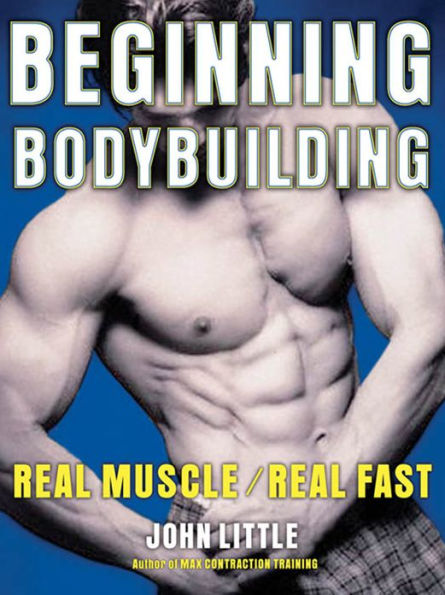 Beginning Bodybuilding: Real Muscle/Real Fast